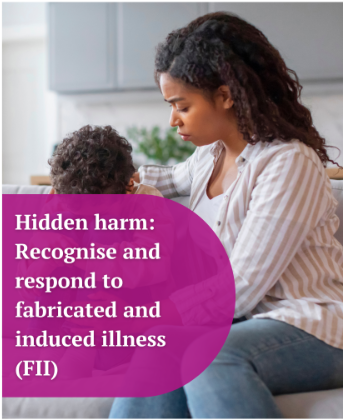 Hidden harm: Recognise and respond to fabricated and induced illness (FII)